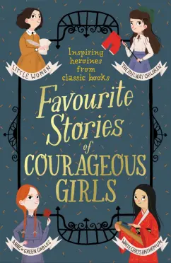 Alcott, Блайтон, Монтгомери: Favourite Stories of Courageous Girls