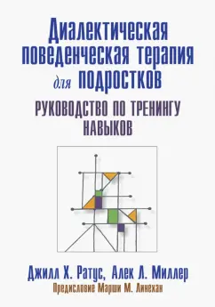 Ратус, Миллер: Диалектическая поведенческая терапия для подростков. Руководство по тренингу навыков