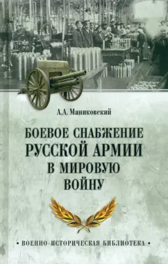 Алексей Маниковский: Боевое снабжение русской армии в мировую войну