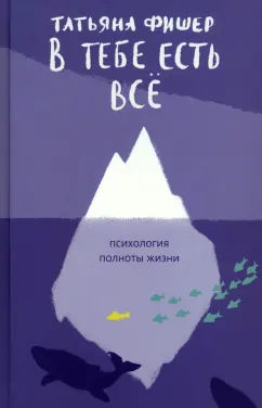 Татьяна Фишер: В тебе есть всё. Психология полноты жизни