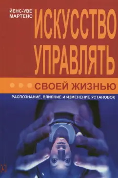 Мартенс Йенс-Уве: Искусство управлять своей жизнью. Распознание, влияние и изменение установок