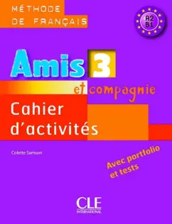 Colette Samson: Amis et compagnie 3. Niveaux A2/B1. Cahier d'activités