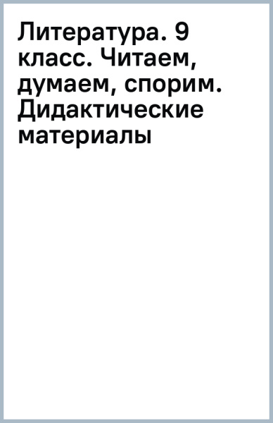 Литература. 9 класс. Читаем, думаем, спорим. Дидактические материалы