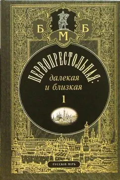 Михаил Филин: Первопрестольная. Далекая и близкая:  Москва и москвичи в прозе русской эмиграции. Том 1