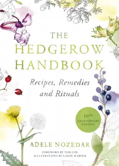 Adele Nozedar: The Hedgerow Handbook. Recipes, Remedies and Rituals