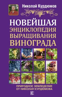 Николай Курдюмов: Новейшая энциклопедия выращивания винограда