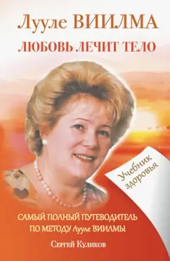 Сергей Куликов: ЛУУЛЕ ВИИЛМА. Любовь лечит тело. Самый полный путеводитель по методу Лууле Виилмы