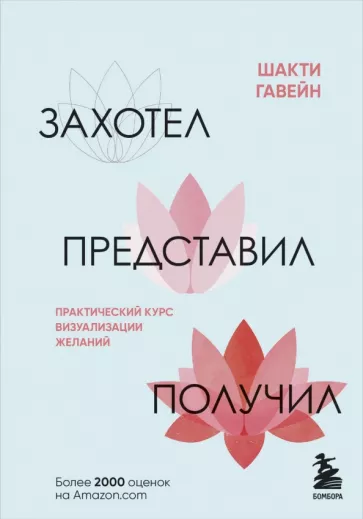 Шакти Гавэйн: Захотел, представил, получил. Практический курс визуализации желаний