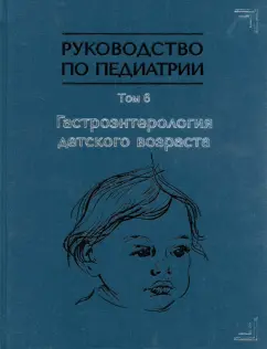 Алешина, Белогурова, Барышникова: Руководство по педиатрии. Том 6. Гастроэнтерология детского возраста