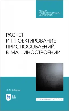 Юрий Зубарев: Расчет и проектирование приспособлений в машиностроении. СПО
