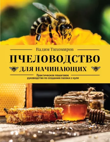 Вадим Тихомиров: Пчеловодство для начинающих. Практическое пошаговое руководство по созданию пасеки с нуля