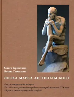 Кривдина, Тычинин: Эпоха Марка Антокольского. От классицизма до модерна. Российские скульпторы XIX века
