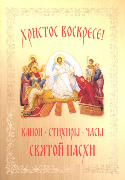 Христос Воскресе! Канон, стихиры, часы Святой Пасхи