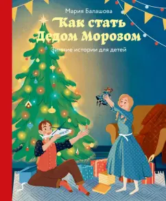 Мария Балашова: Как стать Дедом Морозом. Зимние истории для детей