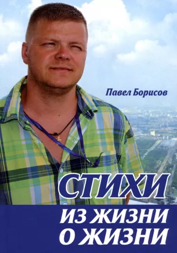 Павел Борисов: Стихи из жизни о жизни