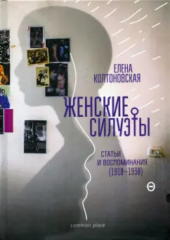 Елена Колтоновская: Женские силуэты. Статьи и воспоминания (1910-1930)