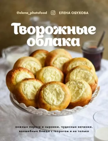 Елена Обухова: Творожные облака. Нежные пироги и сырники, чудесные начинки, волшебные блюда с творогом и не только