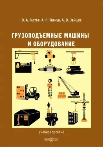 Глотов, Ткачук, Зайцев: Грузоподъемные машины и оборудование. Учебное пособие