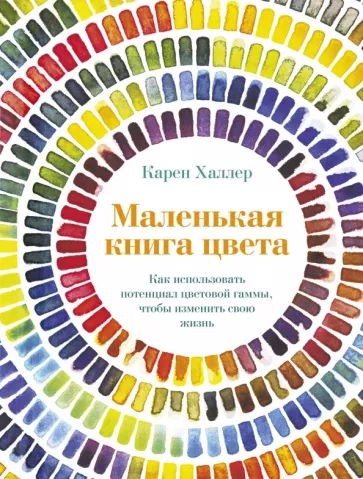 Карен Халлер: Маленькая книга цвета. Как использовать потенциал цветовой гаммы, чтобы изменить свою жизнь