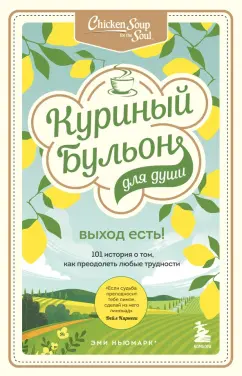 Кэнфилд, Хансен, Ньюмарк: Куриный бульон для души. Выход есть! 101 история о том, как преодолеть любые трудности
