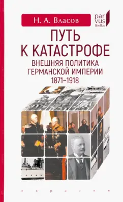Николай Власов: Путь к катастрофе. Внешняя политика Германской империи. 1871–1918
