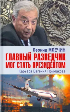 Леонид Млечин: Главный разведчик мог стать президентом. Карьера Евгения Примакова
