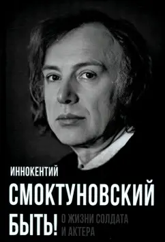 Иннокентий Смоктуновский: Быть! О жизни солдата и актера