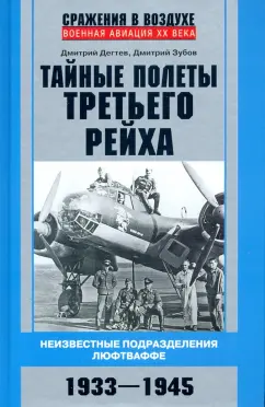 Дмитрий Дегтев: Тайные полеты Третьего рейха. Неизвестные подразделения люфтваффе. 1933-1945