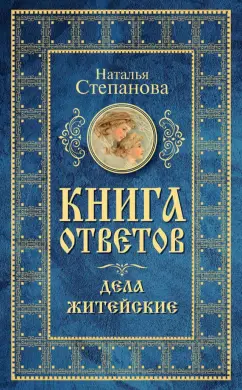 Наталья Степанова: Книга ответов. Дела житейские