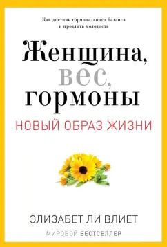 Элизабет Влиет: Женщина, вес, гормоны. Как достичь гормонального баланса и продлить молодость