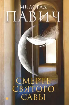 Милорад Павич: Смерть святого Савы. Рассказы и новеллы