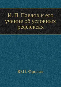 Ю. Фролов: И. П. Павлов и его учение об условных рефлексах
