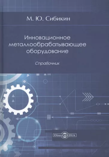 Михаил Сибикин: Инновационное металлообрабатывающее оборудование. Справочник
