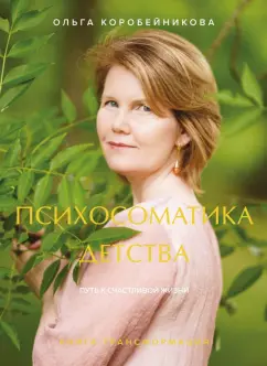 Ольга Коробейникова: Психосоматика детства. Путь к счастливой жизни