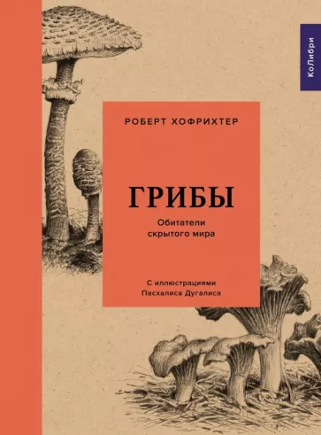 Роберт Хофрихтер: Грибы. Обитатели скрытого мира