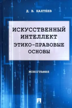 Дмитрий Бахтеев: Искусственный интеллект. Этико-правовые основы. Монография