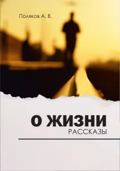Андрей Поляков: О жизни. Рассказы