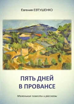 Евгения Евтушенко: Пять дней в Провансе. Маленькие повести и рассказы