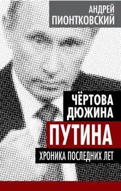 Андрей Пионтковский: Чертова дюжина Путина. Хроника последних лет