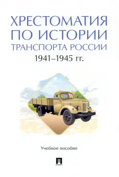Федякин, Селезнев, Горбунов: Хрестоматия по истории транспорта России. 1941–1945 гг. Учебное пособие