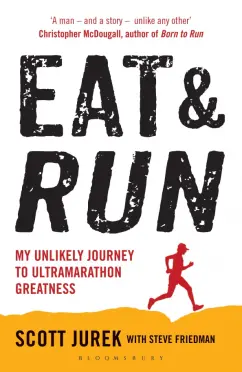 Jurek, Фридман: Eat and Run. My Unlikely Journey to Ultramarathon Greatness