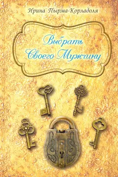 Ирина Пырма-Корладоля: Выбрать Своего Мужчину