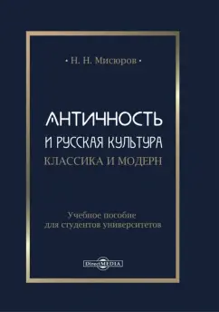 Николай Мисюров: Античность и русская культура. Классика и модерн. Учебное пособие для студентов университетов