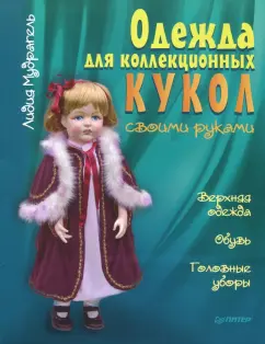 Лидия Мудрагель: Одежда для коллекционных кукол своими руками. Верхняя одежда. Обувь. Головные уборы