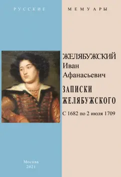 Иван Желябужский: Записки Желябужского с 1682 по 2 июля 1709 г.
