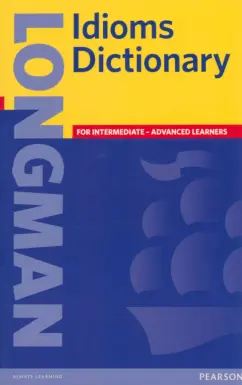 Longman Idioms Dictionary. For Intermediate - Advanced Learners