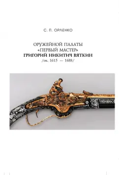 Сергей Орленко: Оружейной палаты «первый мастер» Григорий Никитич Вяткин (ок. 1615 — 1688)