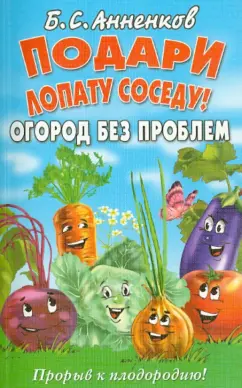 Борис Анненков: Подари лопату соседу! Огород без проблем. Прорыв к плодородию