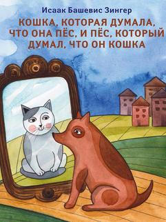 Башевис Зингер И., Пророкова В.,: Кошка, которая думала, что она пёс, и пёс, который думал, что он кошка.