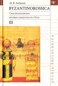Михаил Бибиков: Byzantinorossica. Свод византийских свидетельств о Руси. Том 3